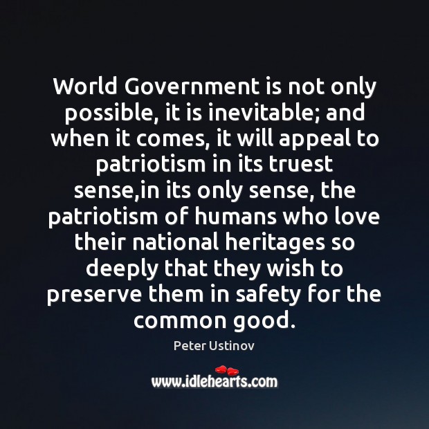 World Government is not only possible, it is inevitable; and when it Peter Ustinov Picture Quote
