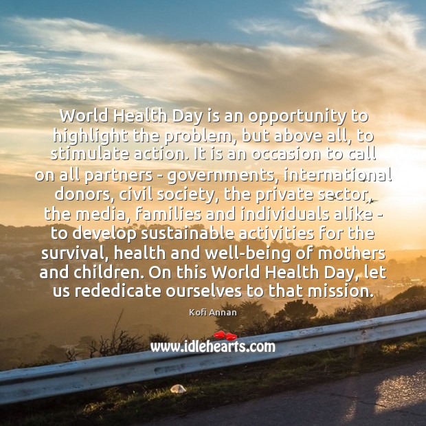 World Health Day is an opportunity to highlight the problem, but above Kofi Annan Picture Quote