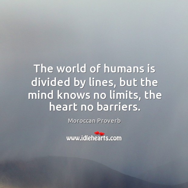 The world of humans is divided by lines, but the mind knows no limits, the heart no barriers. Moroccan Proverbs Image