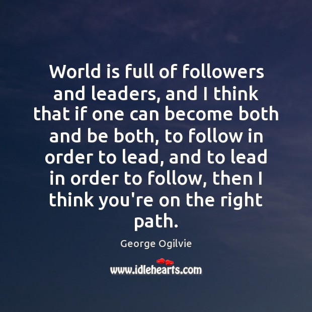 World is full of followers and leaders, and I think that if George Ogilvie Picture Quote