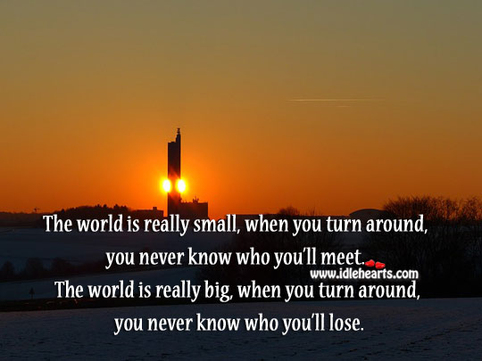 The world is really small, when you turn around. Image