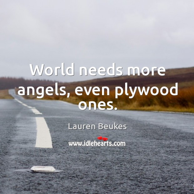 World needs more angels, even plywood ones. Lauren Beukes Picture Quote