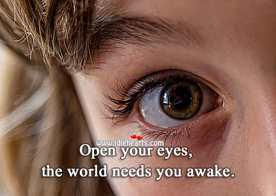 Open your eyes, the world needs you awake. Image