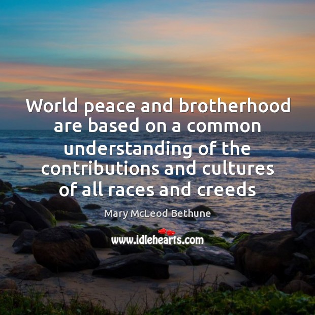 World peace and brotherhood are based on a common understanding of the Understanding Quotes Image