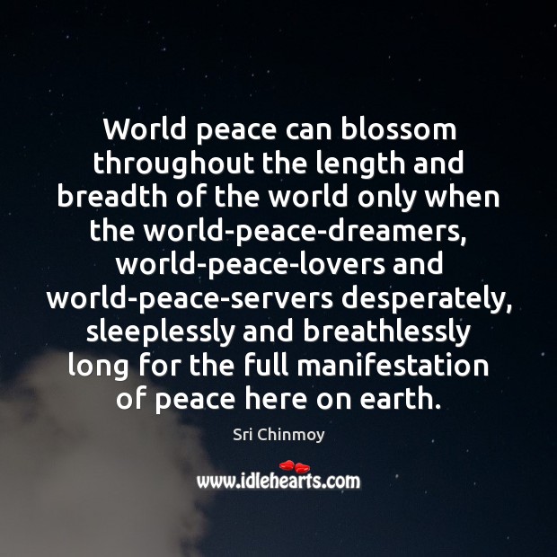 World peace can blossom throughout the length and breadth of the world Sri Chinmoy Picture Quote
