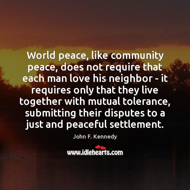 World peace, like community peace, does not require that each man love John F. Kennedy Picture Quote