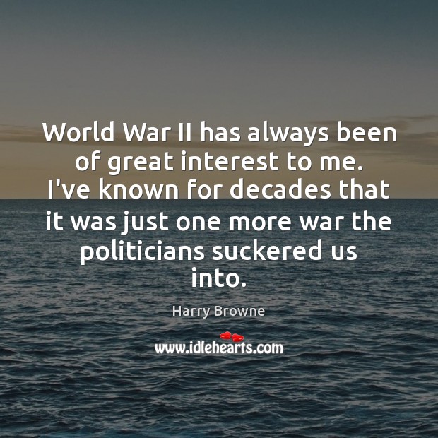 World War II has always been of great interest to me. I’ve Harry Browne Picture Quote