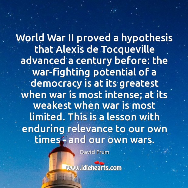 World War II proved a hypothesis that Alexis de Tocqueville advanced a Democracy Quotes Image
