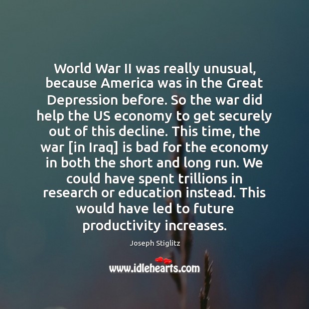 World War II was really unusual, because America was in the Great Joseph Stiglitz Picture Quote