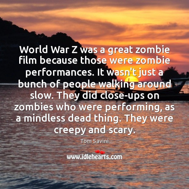 World War Z was a great zombie film because those were zombie Tom Savini Picture Quote
