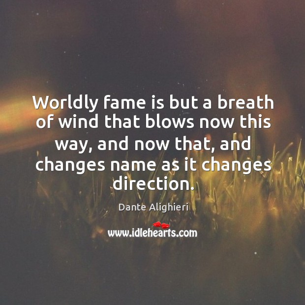 Worldly fame is but a breath of wind that blows now this way, and now that Image