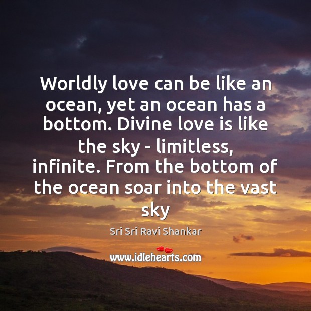 Worldly love can be like an ocean, yet an ocean has a Sri Sri Ravi Shankar Picture Quote