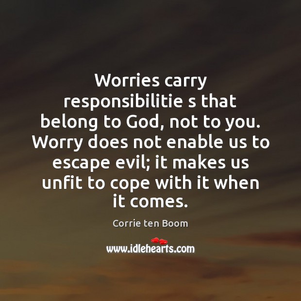 Worries carry responsibilitie s that belong to God, not to you. Worry Image
