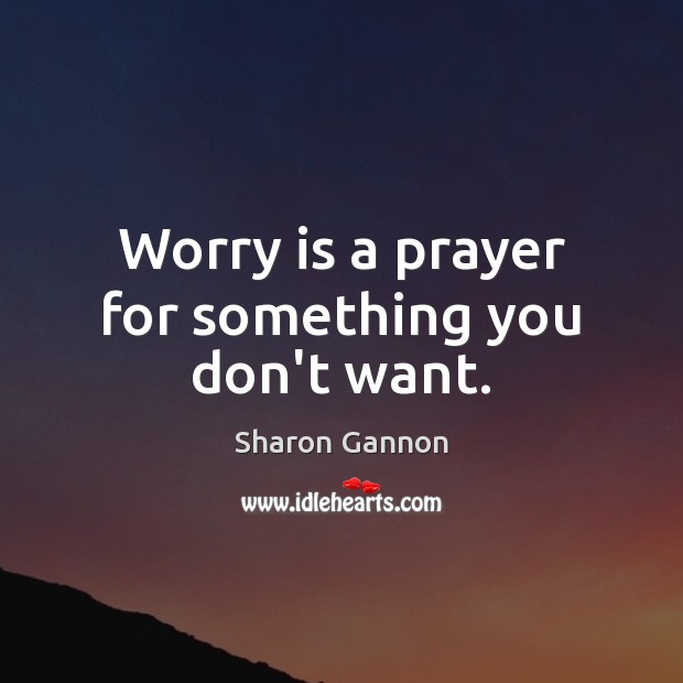 Worry is a prayer for something you don’t want. Worry Quotes Image