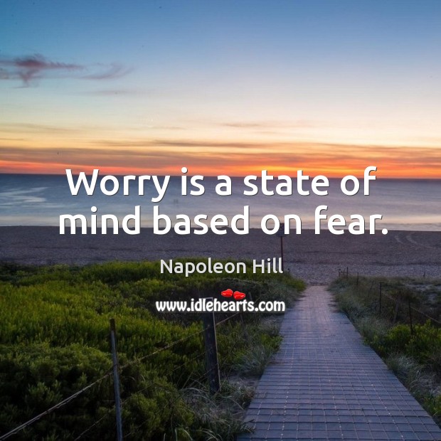 Worry is a state of mind based on fear. Napoleon Hill Picture Quote