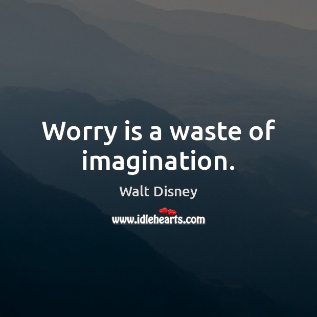 Worry is a waste of imagination. Walt Disney Picture Quote