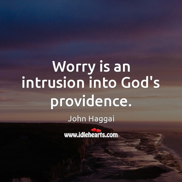Worry is an intrusion into God’s providence. Worry Quotes Image