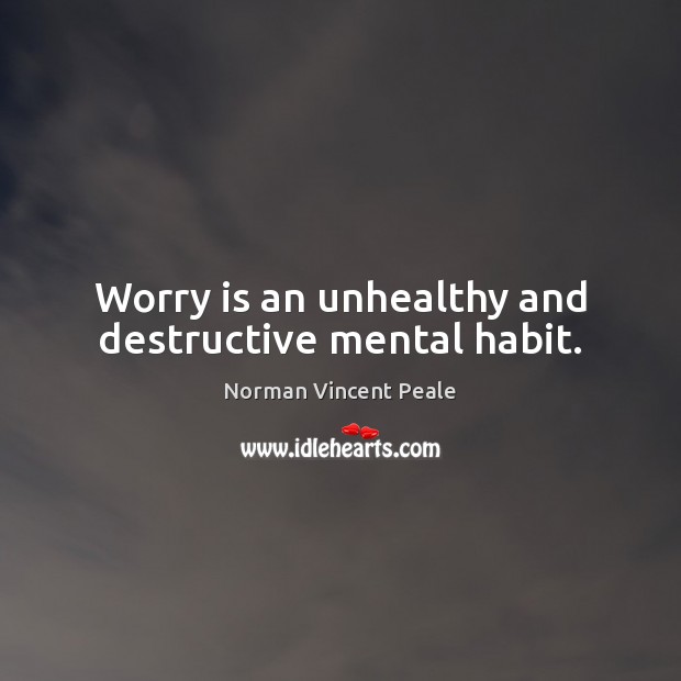 Worry is an unhealthy and destructive mental habit. Norman Vincent Peale Picture Quote