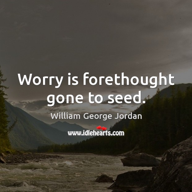 Worry is forethought gone to seed. Worry Quotes Image