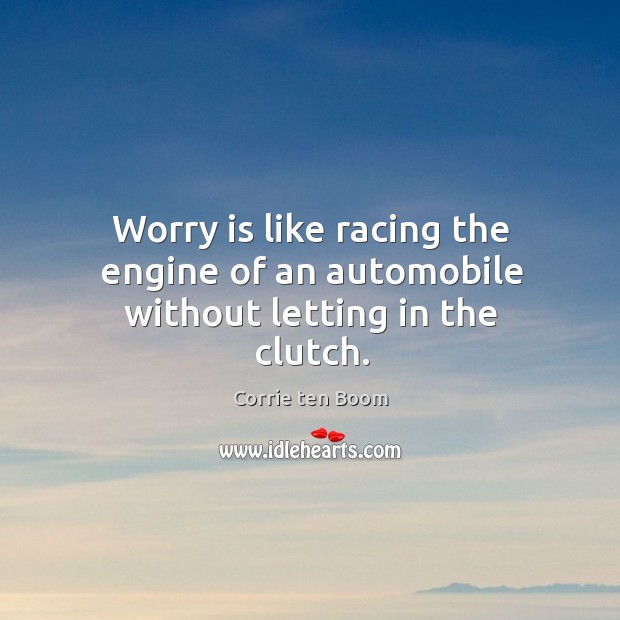 Worry is like racing the engine of an automobile without letting in the clutch. Image