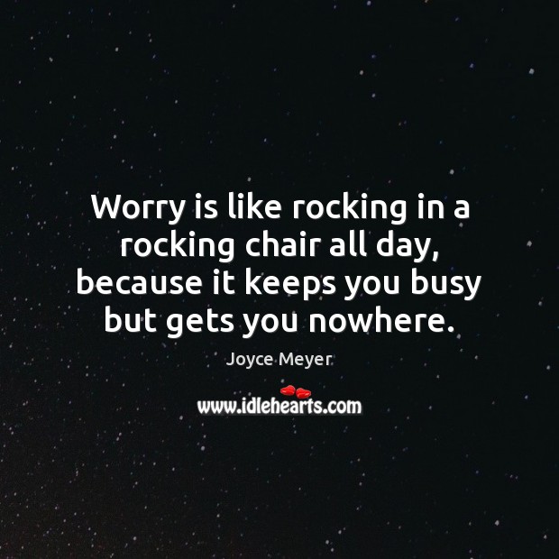 Worry is like rocking in a rocking chair all day, because it Joyce Meyer Picture Quote