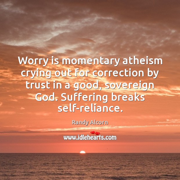 Worry is momentary atheism crying out for correction by trust in a Worry Quotes Image