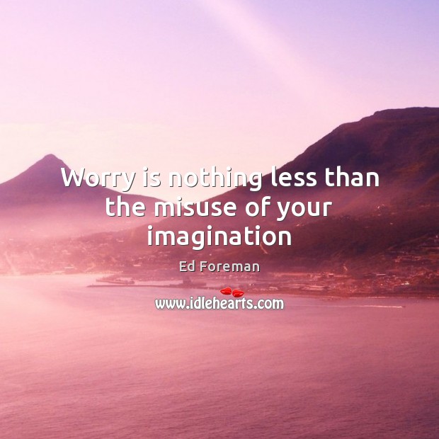 Worry is nothing less than the misuse of your imagination Worry Quotes Image