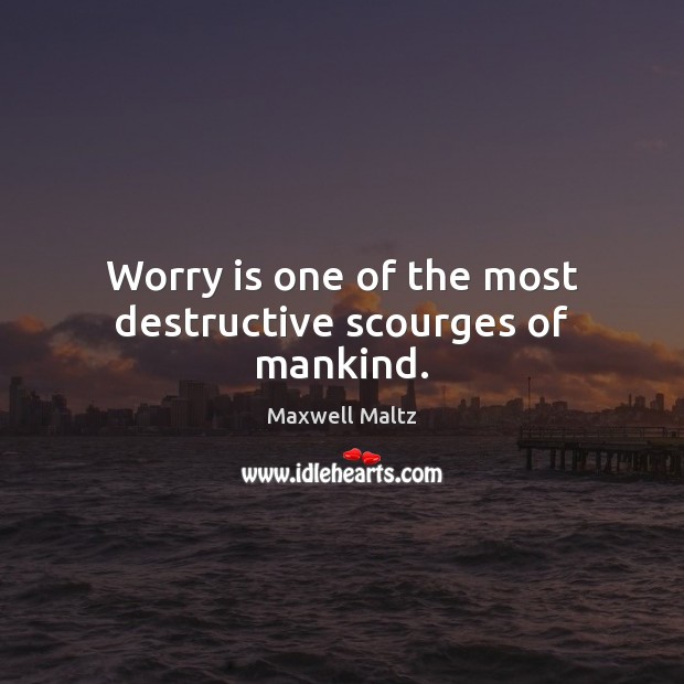 Worry is one of the most destructive scourges of mankind. Maxwell Maltz Picture Quote