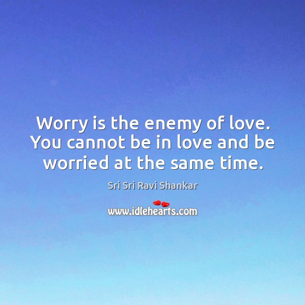 Worry is the enemy of love. You cannot be in love and be worried at the same time. Worry Quotes Image