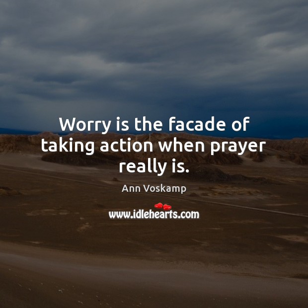 Worry is the facade of taking action when prayer really is. Ann Voskamp Picture Quote
