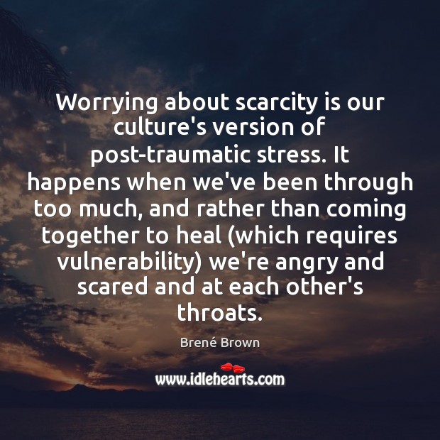 Worrying about scarcity is our culture’s version of post-traumatic stress. It happens Image