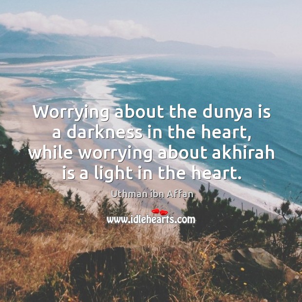 Worrying about the dunya is a darkness in the heart, while worrying Image