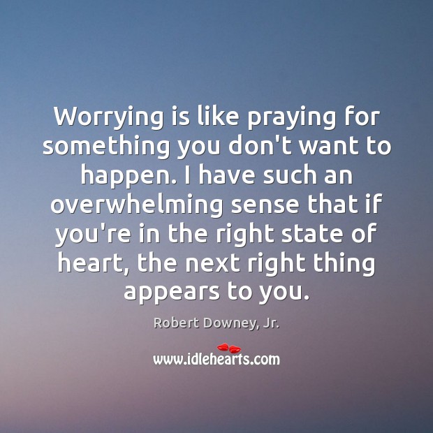 Worrying is like praying for something you don’t want to happen. I Robert Downey, Jr. Picture Quote