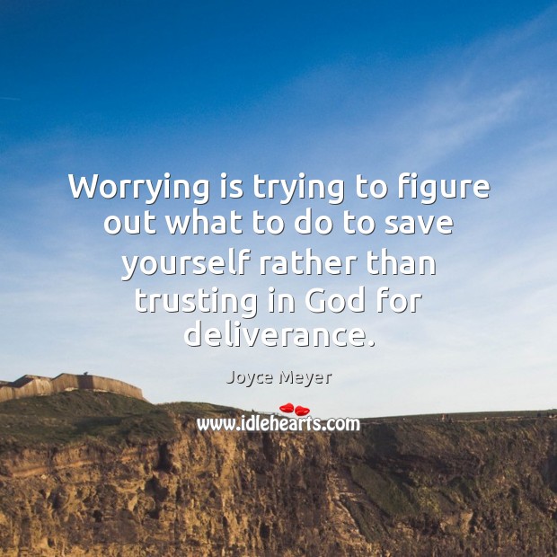Worrying is trying to figure out what to do to save yourself Image