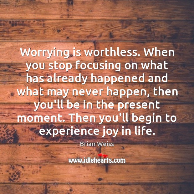 Worrying is worthless. When you stop focusing on what has already happened Brian Weiss Picture Quote