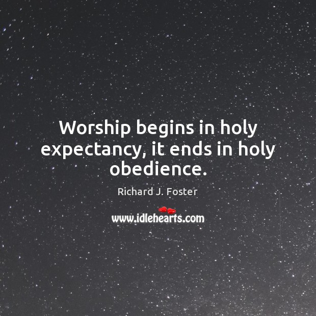 Worship begins in holy expectancy, it ends in holy obedience. Image