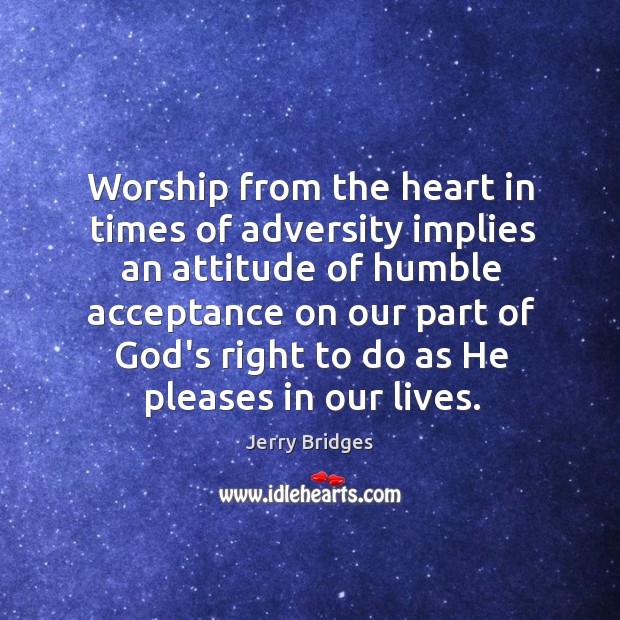 Worship from the heart in times of adversity implies an attitude of Image