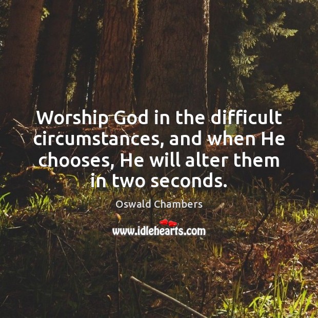 Worship God in the difficult circumstances, and when He chooses, He will Image
