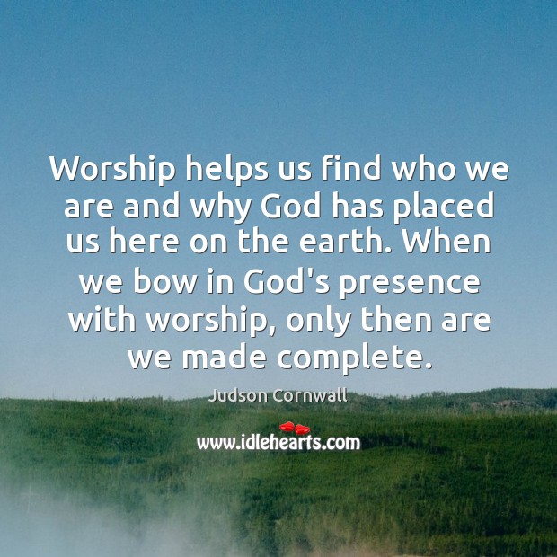 Worship helps us find who we are and why God has placed Judson Cornwall Picture Quote