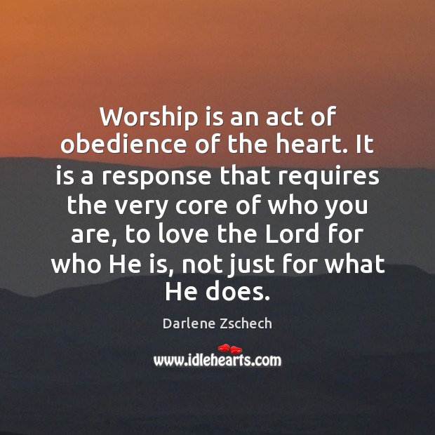 Worship is an act of obedience of the heart. It is a Darlene Zschech Picture Quote