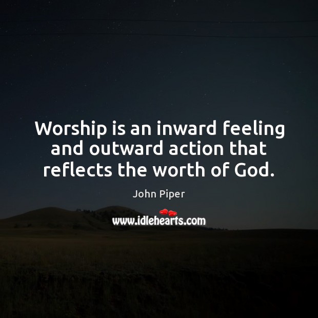 Worship is an inward feeling and outward action that reflects the worth of God. Worship Quotes Image