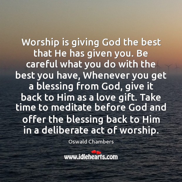 Worship is giving God the best that He has given you. Be Oswald Chambers Picture Quote