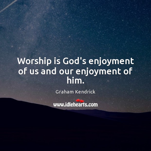 Worship is God’s enjoyment of us and our enjoyment of him. Worship Quotes Image
