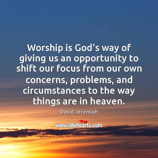 Worship is God’s way of giving us an opportunity to shift our Worship Quotes Image