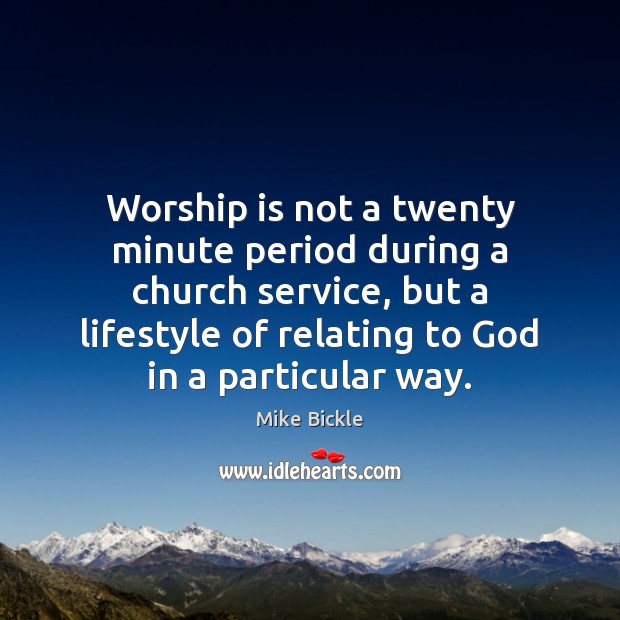 Worship is not a twenty minute period during a church service, but Worship Quotes Image