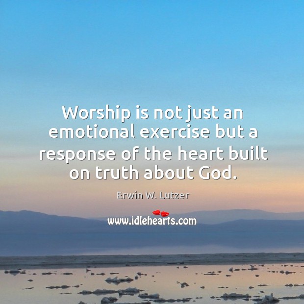 Worship is not just an emotional exercise but a response of the Image