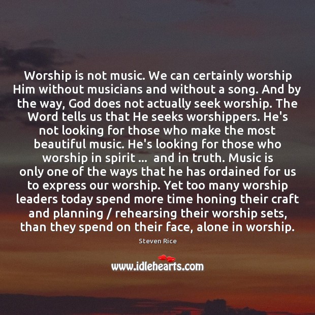 Worship is not music. We can certainly worship Him without musicians and Worship Quotes Image