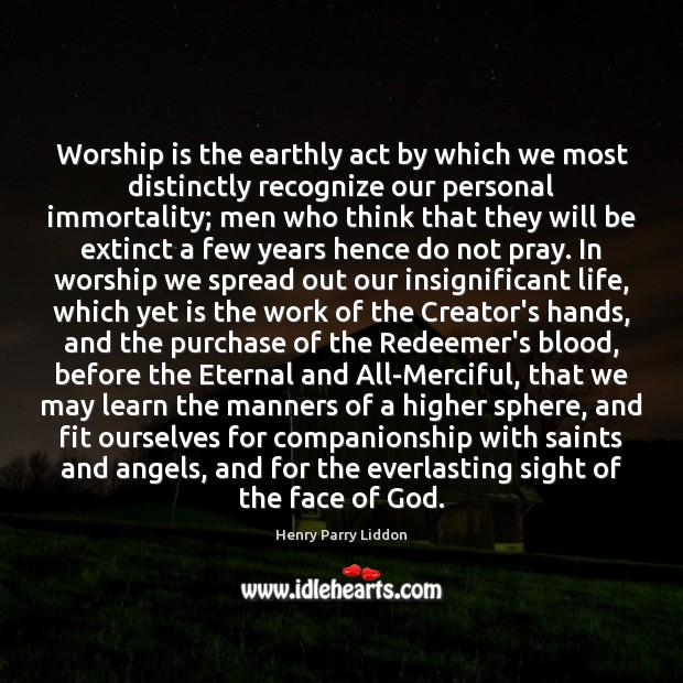 Worship is the earthly act by which we most distinctly recognize our Henry Parry Liddon Picture Quote