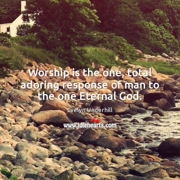 Worship is the one, total adoring response of man to the one Eternal God. Worship Quotes Image