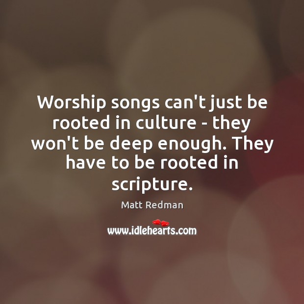 Worship songs can’t just be rooted in culture – they won’t be Matt Redman Picture Quote